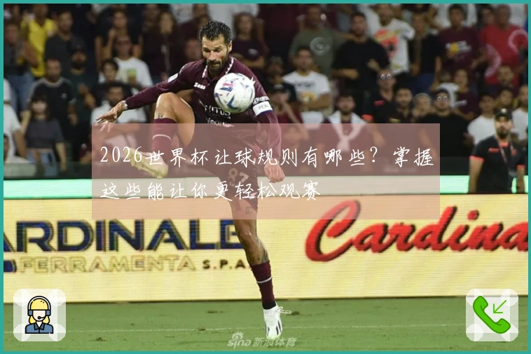 2026世界杯让球规则有哪些？掌握这些能让你更轻松观赛